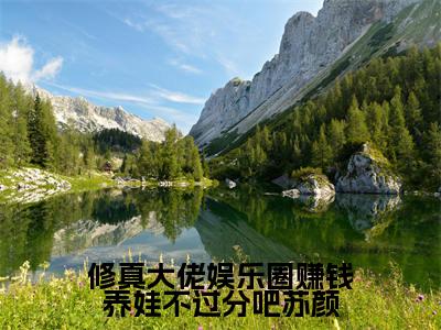 修真大佬娱乐圈赚钱养娃不过分吧苏颜小说（苏颜）全文免费阅读_（苏颜）修真大佬娱乐圈赚钱养娃不过分吧苏颜最新章节列表笔趣阁