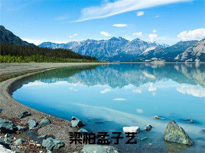孟子艺梁柏全文免费阅读无弹窗大结局_（梁柏孟子艺阅读全文大结局）孟子艺梁柏最新章节列表（梁柏孟子艺）
