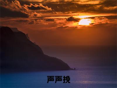 声声挽（周靳声秦挽）全文免费阅读无弹窗大结局_声声挽全文免费阅读无弹窗最新章节列表