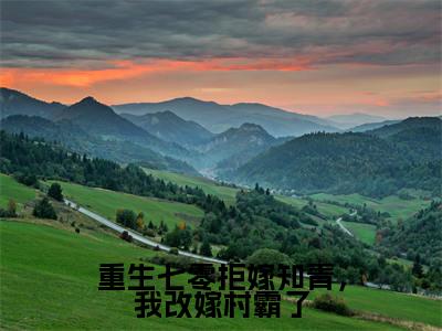 重生七零拒嫁知青，我改嫁村霸了（苏锦绣）全文免费阅读无弹窗完整版，（重生七零拒嫁知青，我改嫁村霸了）免费阅读全文最新章节列表_笔趣阁