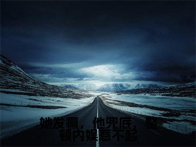 姜辞（她发癫，他兜底，整顿内娱惹不起）免费小说-（她发癫，他兜底，整顿内娱惹不起）完结版在线阅读