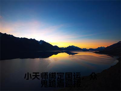 小天师绑定国运，众鬼跪着迎接小说（小初一）全文免费阅读无弹窗大结局_小天师绑定国运，众鬼跪着迎接小说免费阅读最新章节列表笔趣阁（小初一）
