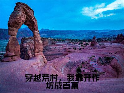 云晓玥免费完结小说-穿越荒村，我靠开作坊成首富（云晓玥）在线阅读全文（云晓玥）
