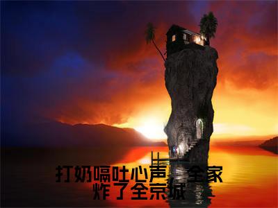 林宵宵（打奶嗝吐心声，全家炸了全京城全文小说）全文免费阅读无弹窗大结局_打奶嗝吐心声，全家炸了全京城全文免费阅读最新章节列表