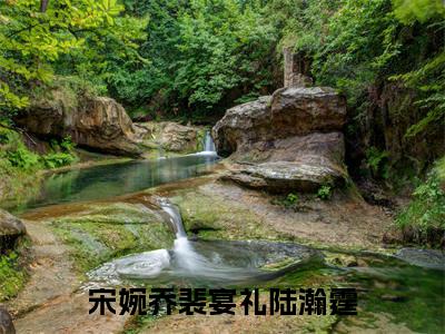 （宋婉乔裴宴礼陆瀚霆免费+后续）宋婉乔裴宴礼陆瀚霆（宋婉乔裴宴礼陆瀚霆）最新章节阅读-热点小说榜单推荐宋婉乔裴宴礼陆瀚霆
