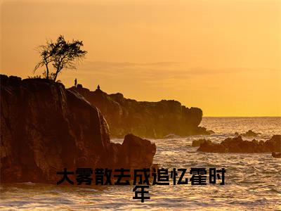白初糖霍时年（大雾散去成追忆霍时年小说）全文免费阅读无弹窗大结局_大雾散去成追忆霍时年小说最新章节列表_笔趣阁（白初糖霍时年）