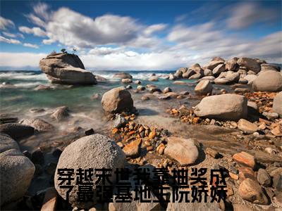阮娇娇（穿越末世我靠抽奖成了最强基地主阮娇娇）全文免费阅读_穿越末世我靠抽奖成了最强基地主阮娇娇（阮娇娇）全文阅读