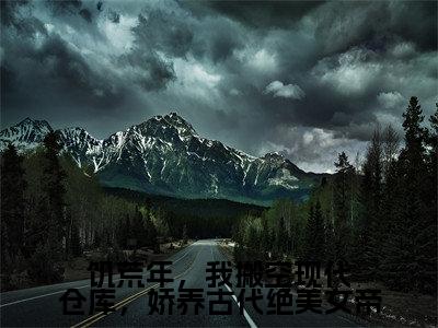 陈平全文推荐阅读，饥荒年，我搬空现代仓库，娇养古代绝美女帝热门榜单免费新书阅读