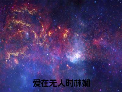 高赞小说爱在无人时林娴（傅宴玉林娴）完结阅读_傅宴玉林娴爱在无人时林娴免费看全文
