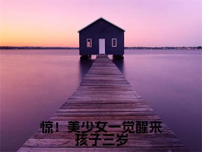 惊！美少女一觉醒来孩子三岁（许初念江淮序）抖音热推小说全集无删减_（许初念江淮序免费阅读全文大结局）最新章节列表_笔趣阁