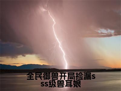 林枭小说（全民御兽开局捡漏sss级兽耳娘）全文免费阅读无弹窗大结局-全民御兽开局捡漏sss级兽耳娘最新热点小说