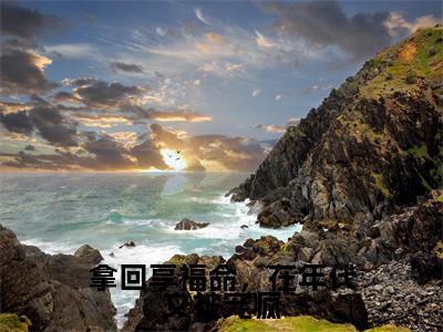 拿回享福命，在年代文被宠疯（豆甜）全文免费阅读无弹窗大结局_拿回享福命，在年代文被宠疯完本小说最新章节阅读
