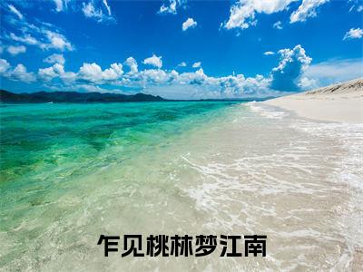 余思瑾（乍见桃林梦江南）全文免费阅读_乍见桃林梦江南（余思瑾）全文阅读