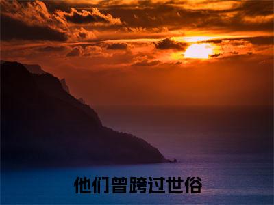 小说他们曾跨过世俗（颜泽诚顾婉君全文免费阅读）完结阅读_颜泽诚顾婉君全文免费阅读免费看全文