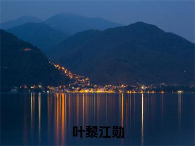 叶黎江勋豪门小说《叶黎江勋》最新章阅读-叶黎江勋小说今日更新