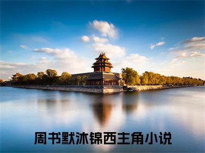 主角是周书默沐锦西的小说叫什么名字 周书默沐锦西小说免费阅读