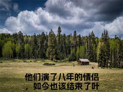 他们演了八年的情侣，如今也该结束了小说叶欣澜傅熠川最新章节阅读-最新热点小说他们演了八年的情侣，如今也该结束了