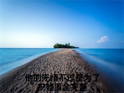 厉旺生喜秀（他的无情不过是为了护她周全）全文小说在线阅读-厉旺生喜秀全章节最新阅读