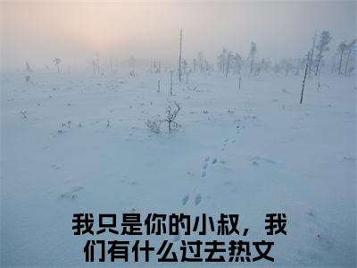 曹星月顾尘泽（我只是你的小叔，我们有什么过去小说）全文免费阅读无弹窗大结局_我只是你的小叔，我们有什么过去全文免费阅读（曹星月顾尘泽小说）最新章节列表_笔趣阁（我只是你的小叔，我们有什么过去）