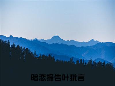 暗恋报告叶犹言小说主角叫什么 暗恋报告叶犹言全文免费阅读大结局