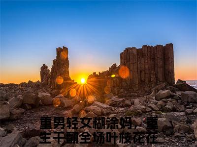 重男轻女糊涂妈，重生干翻全场叶枝花（重男轻女糊涂妈，重生干翻全场叶枝花小说）小说全文免费阅读无弹窗大结局_（重男轻女糊涂妈，重生干翻全场叶枝花）重男轻女糊涂妈，重生干翻全场叶枝花最新章节列表_笔趣阁