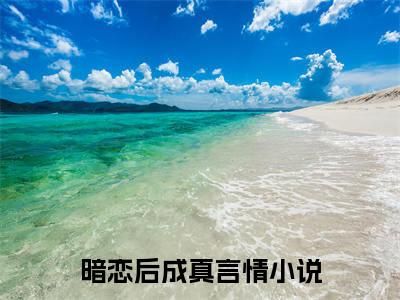 暗恋后成真全文免费阅读无弹窗大结局_（周莓祁岑）暗恋后成真小说免费阅读完整版全文大结局
