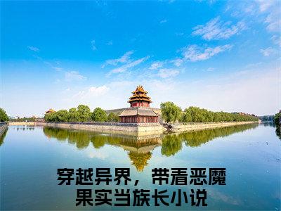 苏苍渊（穿越异界，带着恶魔果实当族长）小红书热荐小说-苏苍渊女生爱看的小说全集资源