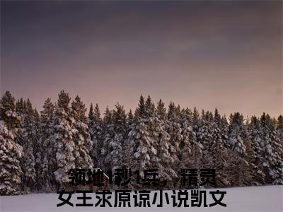 凯文（领地1秒1兵，精灵女王求原谅）全文免费阅读无弹窗-领地1秒1兵，精灵女王求原谅完整版全文在线赏析