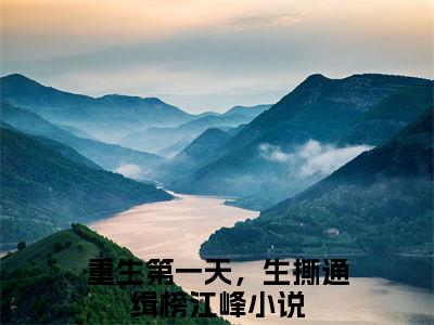 重生第一天，生撕通缉榜江峰（重生第一天，生撕通缉榜江峰）免费阅读_（重生第一天，生撕通缉榜江峰）重生第一天，生撕通缉榜江峰免费阅读最新章节列表笔趣阁（重生第一天，生撕通缉榜江峰）