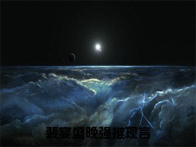 裴宴盛晚（裴宴盛晚）小说全文免费阅读_（裴宴盛晚）小说全文无删减版在线阅读