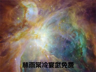 林雨棠冷宴武免费阅读结局林雨棠冷宴武无弹窗全本免费阅读