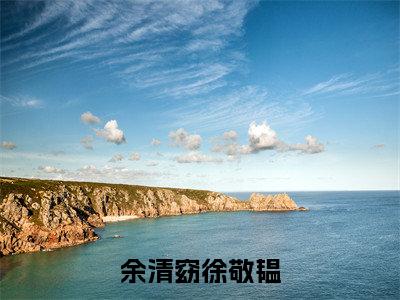 余清窈徐敬韫最新章节免费阅读-余清窈徐敬韫全文无弹窗试读