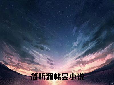 简昕湄韩昱（简昕湄韩昱)全文免费阅读无弹窗大结局_简昕湄韩昱全文完整无删减版免费阅读（简昕湄韩昱）