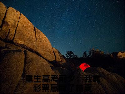 重生高考前夕：我靠彩票赢麻了林夏小说（重生高考前夕：我靠彩票赢麻了林夏小说）全文免费阅读无弹窗大结局_(重生高考前夕：我靠彩票赢麻了林夏小说免费阅读)重生高考前夕：我靠彩票赢麻了林夏小说无弹窗最新章节列表_笔趣阁（重生高考前夕：我靠彩票赢麻了林夏小说）