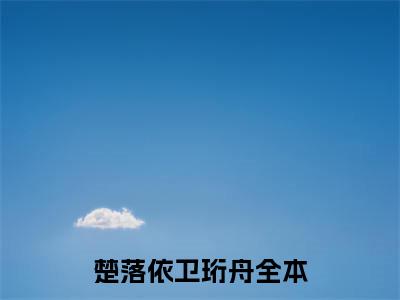 楚落依卫珩舟（楚落依卫珩舟)全文免费阅读无弹窗大结局_楚落依卫珩舟全文免费阅读_笔趣阁（楚落依卫珩舟）