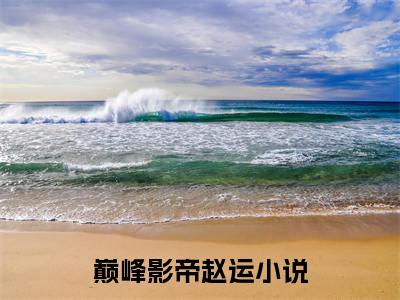 巅峰影帝赵运（巅峰影帝赵运）全文免费阅读_（巅峰影帝赵运）最新章节列表笔趣阁