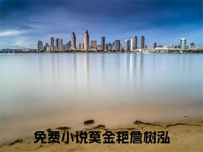 詹树泓莫金艳(莫金艳詹树泓)全文免费阅读无弹窗大结局_(詹树泓莫金艳免费阅读)莫金艳詹树泓无弹窗最新章节列表_笔趣阁（莫金艳詹树泓）