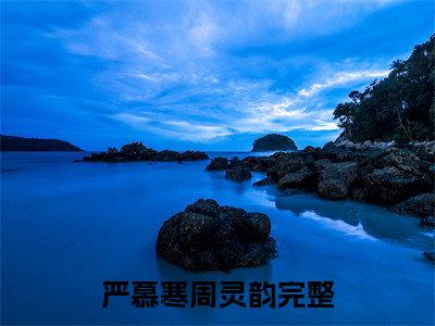 严慕寒周灵韵（严慕寒周灵韵）全文免费阅读_（严慕寒周灵韵）最新章节列表笔趣阁