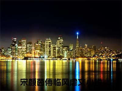 宋颜茵傅临风（宋颜茵傅临风）全文免费阅读无弹窗大结局_宋颜茵傅临风全文免费阅读（宋颜茵傅临风）最新章节列表_笔趣阁（宋颜茵傅临风）