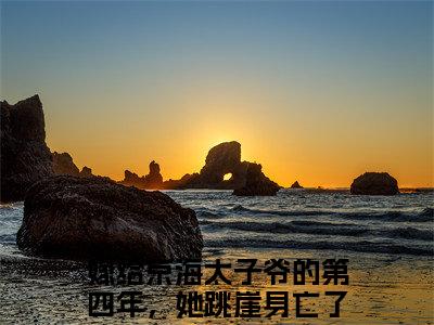 嫁给京海太子爷的第四年，她跳崖身亡了（姜乐颜周聿京）小说全文无删减-嫁给京海太子爷的第四年，她跳崖身亡了小说免费阅读大结局