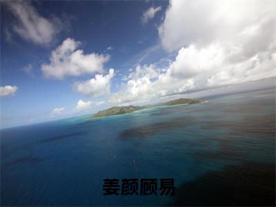 姜颜顾易（姜颜顾易）全文免费阅读大结局-姜颜顾易完整版无弹窗