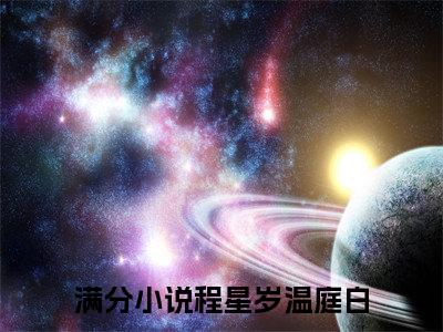 (程星岁温庭白)小说免费阅读无弹窗_（程星岁温庭白免费阅读）程星岁温庭白小说最新章节列表_笔趣阁（程星岁温庭白）