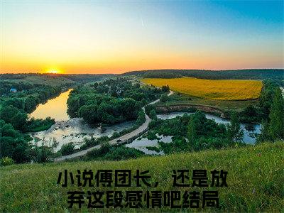 叶绾颜傅明霁（傅团长，还是放弃这段感情吧）免费阅读无弹窗大结局_叶绾颜傅明霁小说（傅团长，还是放弃这段感情吧）免费阅读最新章节列表