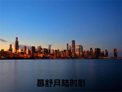 慕舒月陆时彰是什么小说，慕舒月陆时彰（慕舒月陆时彰）完整章节在线阅读
