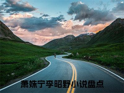 【新书】萧姝宁李昭野全文全章节免费阅读-萧姝宁李昭野小说免费阅读无弹窗最新章节列表