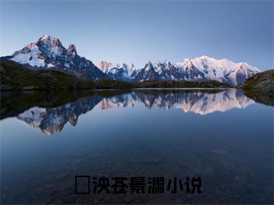 岄泱苍景渊小说全文免费阅读小说岄泱苍景渊热门小说完整版阅读