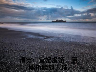 清穿：宜妃多娇，康熙折腰胡玉珠全文最新章节正版小说免费阅读