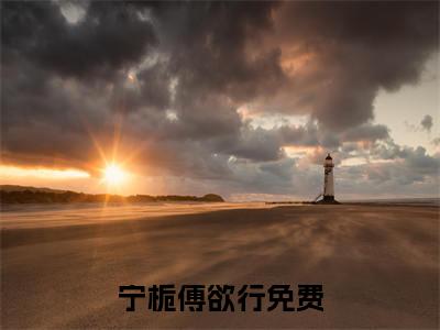 宁栀傅欲行(宁栀傅欲行)全文免费阅读无弹窗大结局_宁栀傅欲行（宁栀傅欲行全文）最新章节列表笔趣阁（宁栀傅欲行）