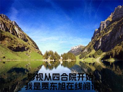 林岩(影视从四合院开始：我是贾东旭)全文免费阅读_影视从四合院开始：我是贾东旭(林岩)全文阅读