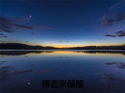 傅近宋倾颜全网首发小说- 傅近宋倾颜美文无删阅读